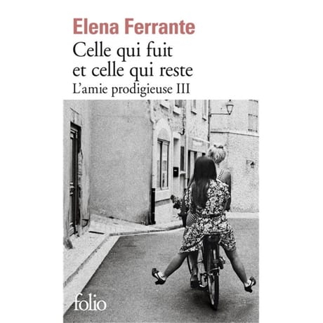 Elena Ferrante - L'amie prodigieuse, volume 3,celle qui fuit et celle qui reste