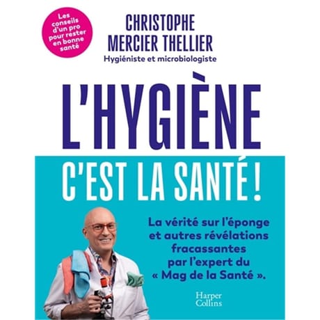 L'hygiène, c'est la santé ! : les conseils d'un pro de l'hygiène pour rester en bonne santé !