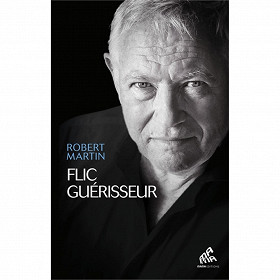 Robert Martin - Flic guérisseur : servir et soigner